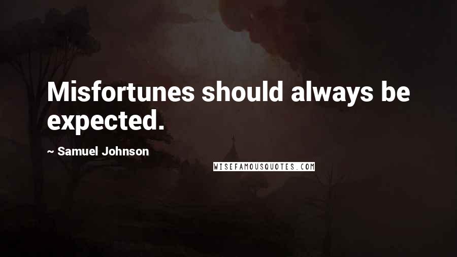 Samuel Johnson Quotes: Misfortunes should always be expected.