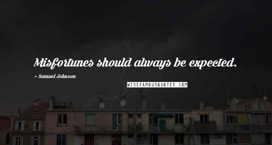 Samuel Johnson Quotes: Misfortunes should always be expected.