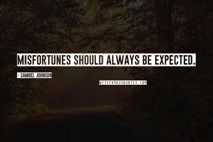 Samuel Johnson Quotes: Misfortunes should always be expected.