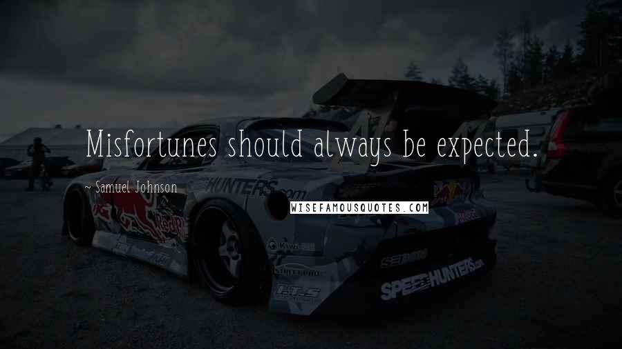 Samuel Johnson Quotes: Misfortunes should always be expected.