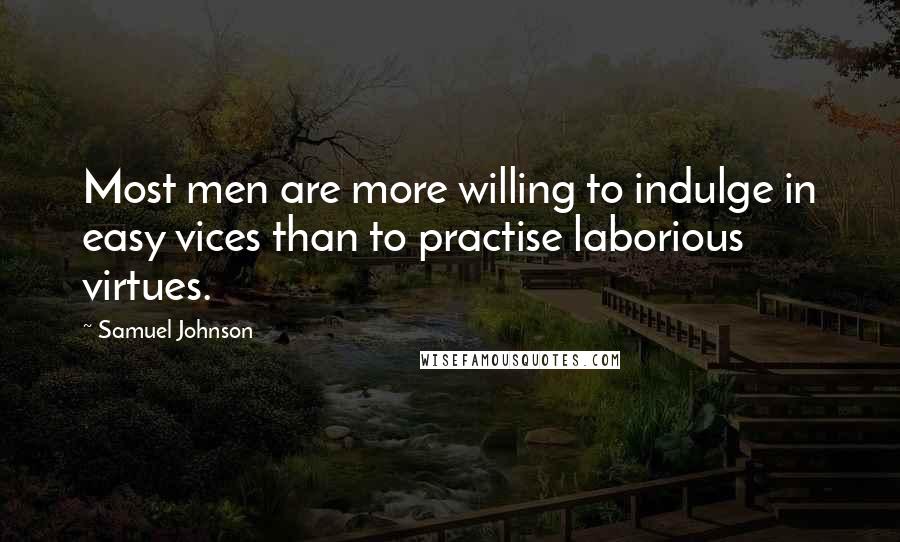 Samuel Johnson Quotes: Most men are more willing to indulge in easy vices than to practise laborious virtues.