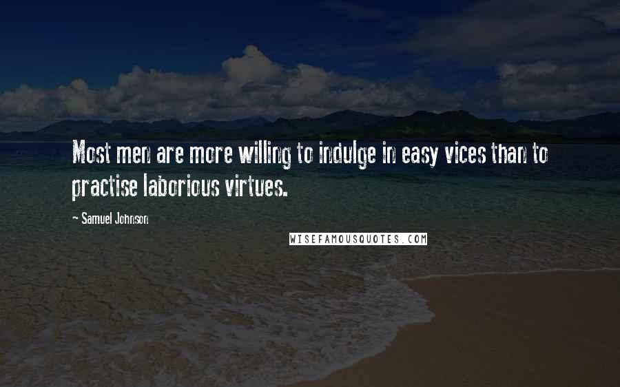 Samuel Johnson Quotes: Most men are more willing to indulge in easy vices than to practise laborious virtues.