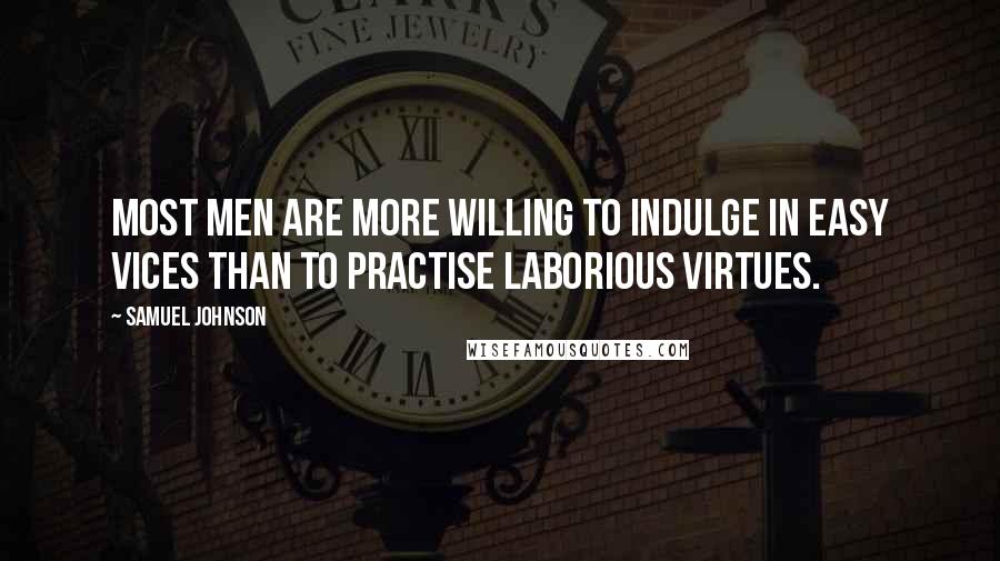 Samuel Johnson Quotes: Most men are more willing to indulge in easy vices than to practise laborious virtues.