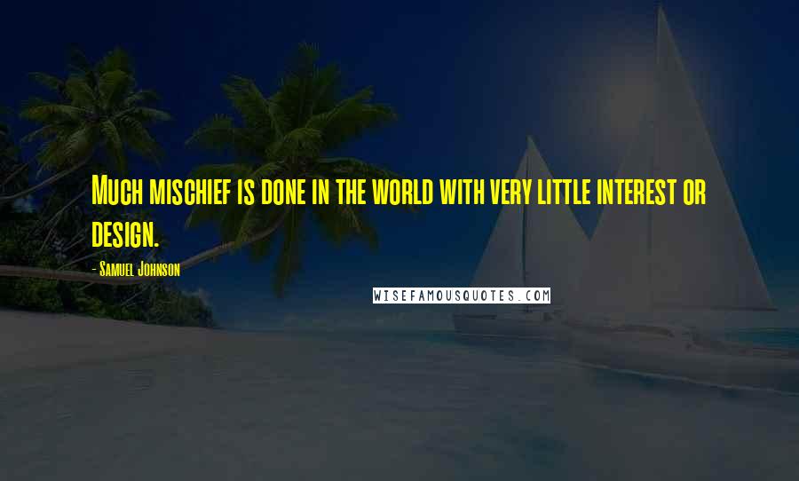 Samuel Johnson Quotes: Much mischief is done in the world with very little interest or design.