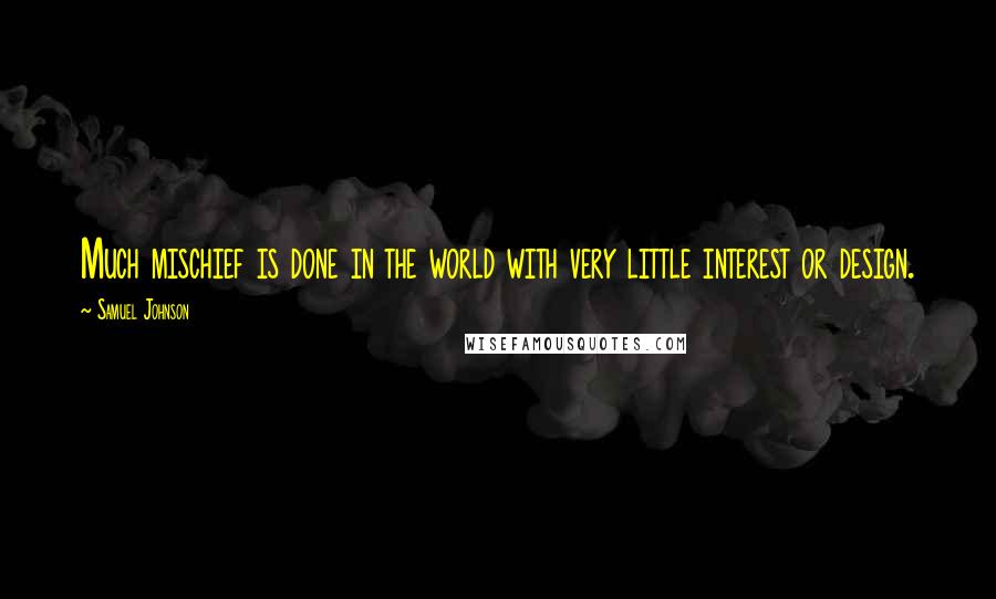 Samuel Johnson Quotes: Much mischief is done in the world with very little interest or design.
