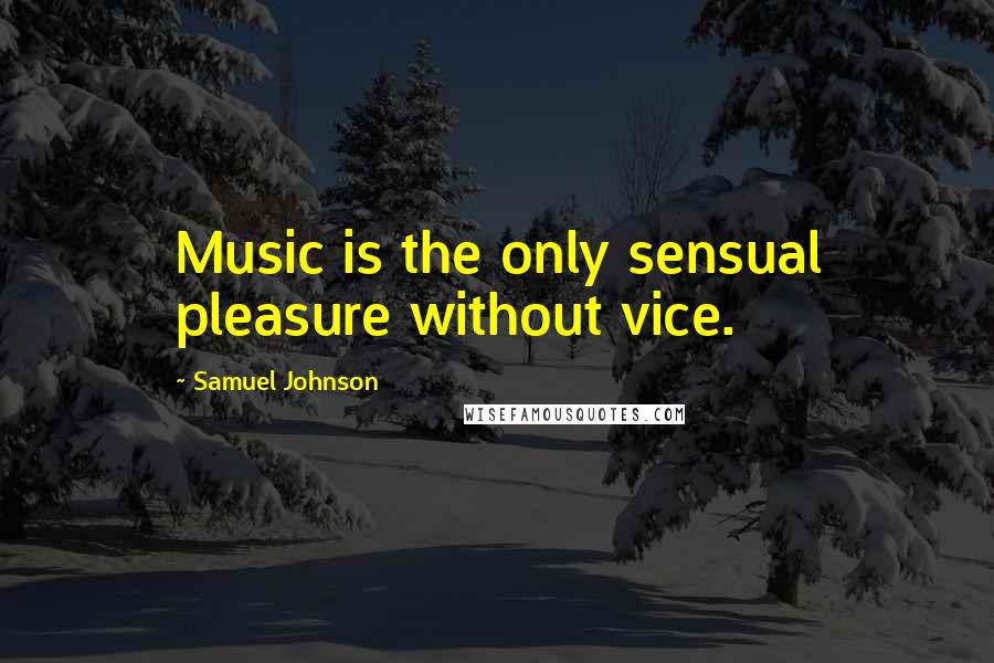 Samuel Johnson Quotes: Music is the only sensual pleasure without vice.