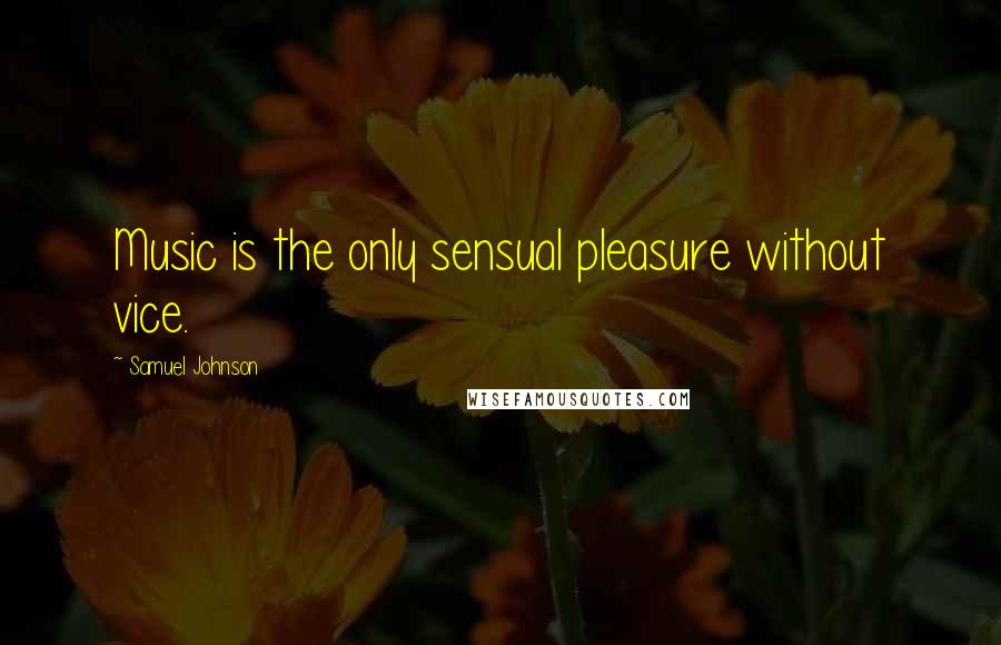 Samuel Johnson Quotes: Music is the only sensual pleasure without vice.