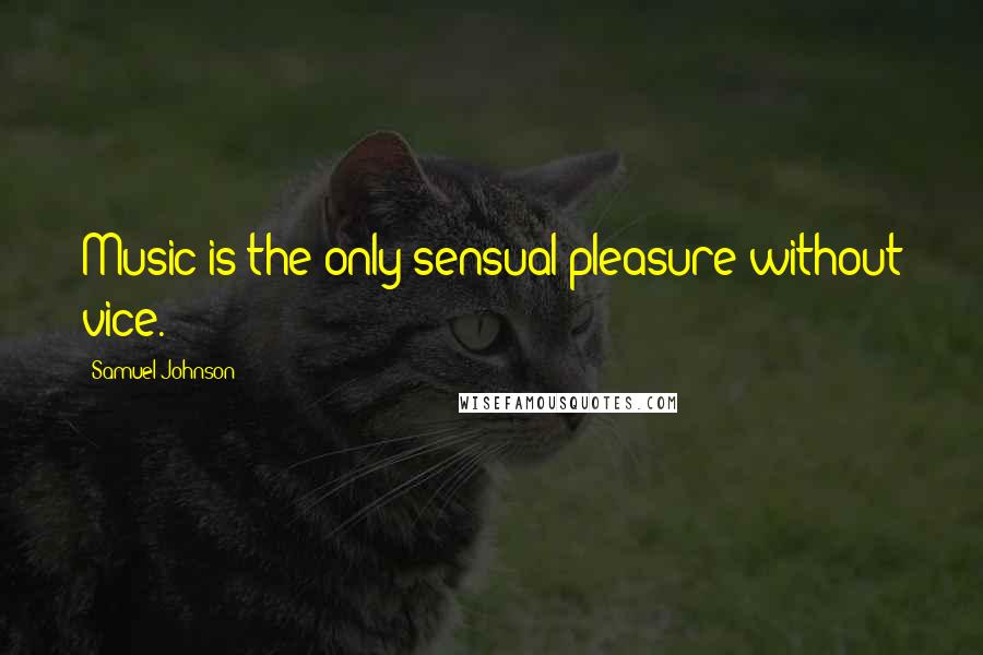 Samuel Johnson Quotes: Music is the only sensual pleasure without vice.