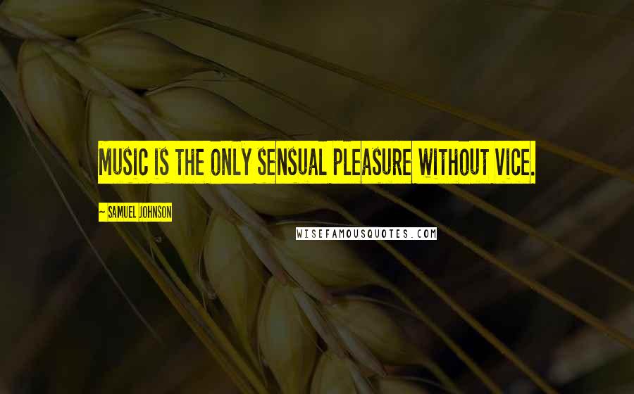 Samuel Johnson Quotes: Music is the only sensual pleasure without vice.