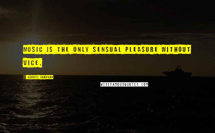 Samuel Johnson Quotes: Music is the only sensual pleasure without vice.