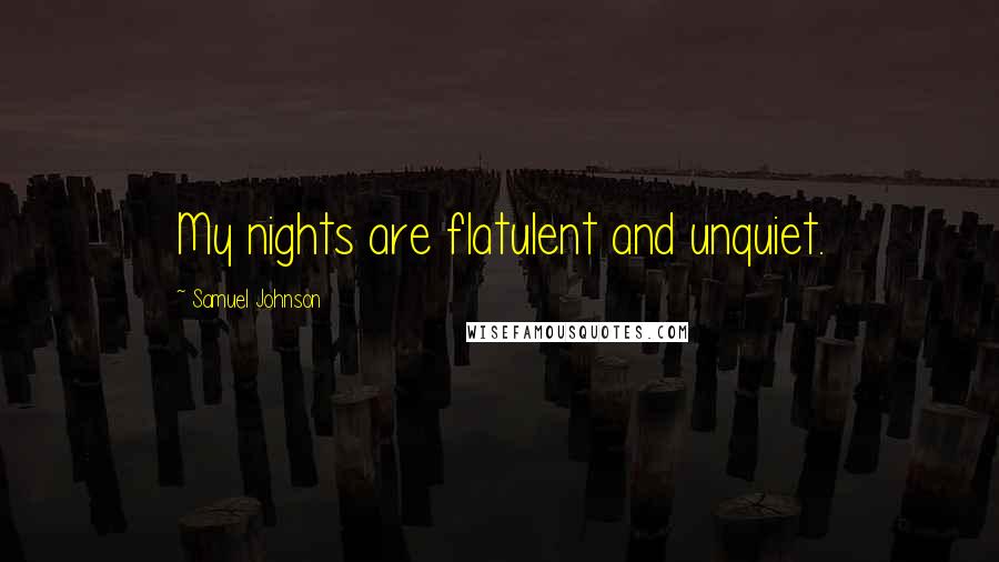 Samuel Johnson Quotes: My nights are flatulent and unquiet.