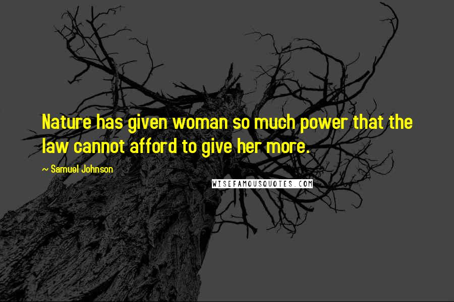 Samuel Johnson Quotes: Nature has given woman so much power that the law cannot afford to give her more.