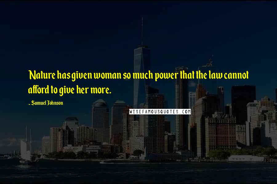Samuel Johnson Quotes: Nature has given woman so much power that the law cannot afford to give her more.