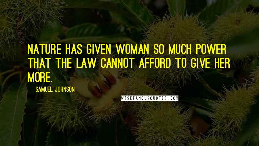 Samuel Johnson Quotes: Nature has given woman so much power that the law cannot afford to give her more.