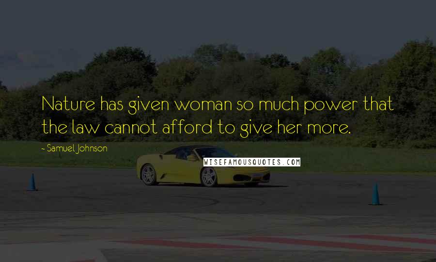 Samuel Johnson Quotes: Nature has given woman so much power that the law cannot afford to give her more.