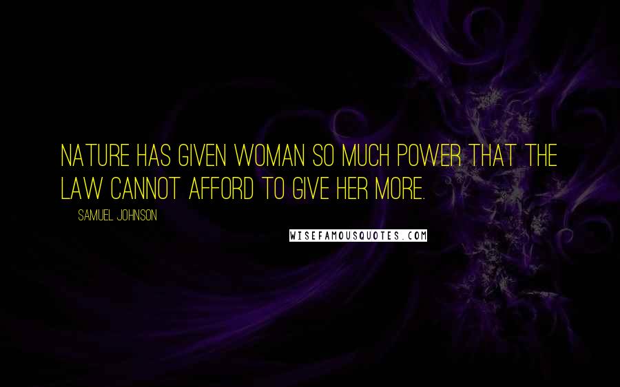 Samuel Johnson Quotes: Nature has given woman so much power that the law cannot afford to give her more.