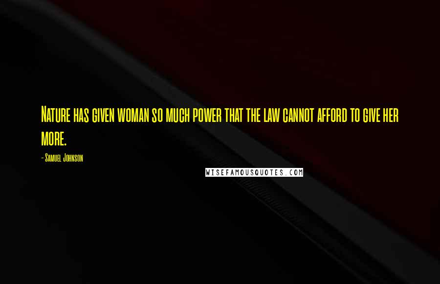 Samuel Johnson Quotes: Nature has given woman so much power that the law cannot afford to give her more.