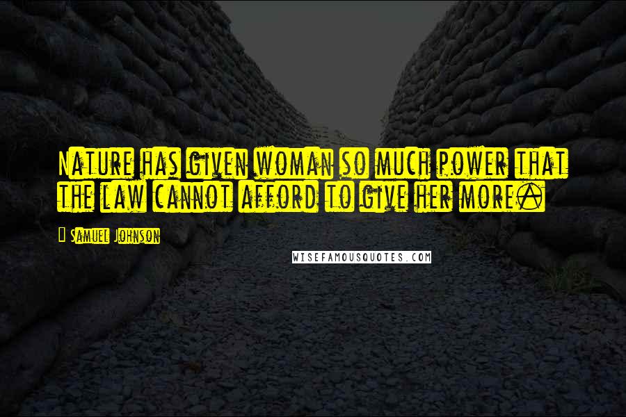 Samuel Johnson Quotes: Nature has given woman so much power that the law cannot afford to give her more.