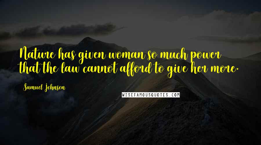 Samuel Johnson Quotes: Nature has given woman so much power that the law cannot afford to give her more.