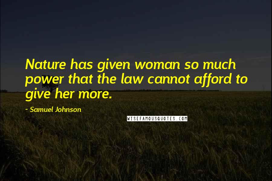 Samuel Johnson Quotes: Nature has given woman so much power that the law cannot afford to give her more.