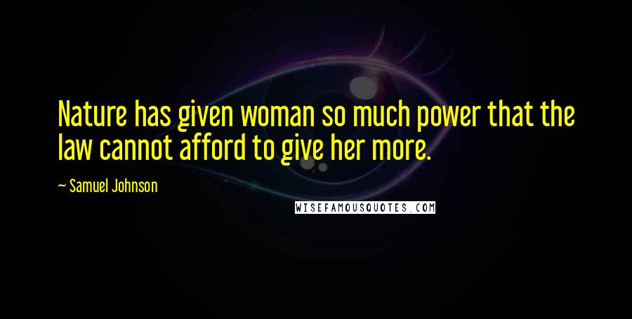 Samuel Johnson Quotes: Nature has given woman so much power that the law cannot afford to give her more.