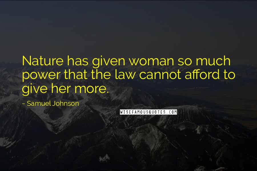 Samuel Johnson Quotes: Nature has given woman so much power that the law cannot afford to give her more.