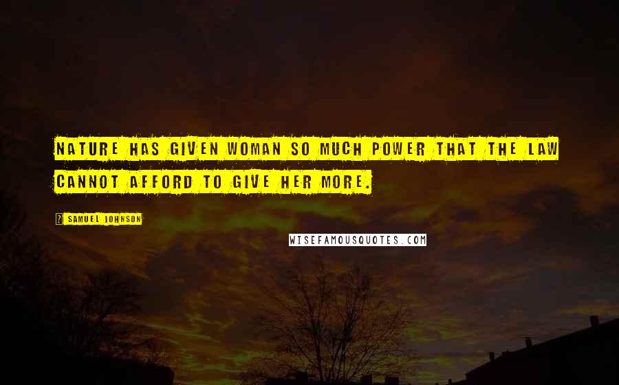 Samuel Johnson Quotes: Nature has given woman so much power that the law cannot afford to give her more.