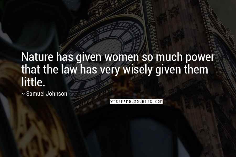 Samuel Johnson Quotes: Nature has given women so much power that the law has very wisely given them little.