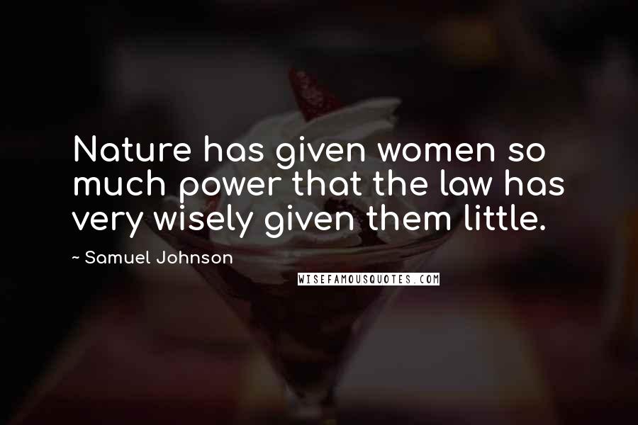 Samuel Johnson Quotes: Nature has given women so much power that the law has very wisely given them little.