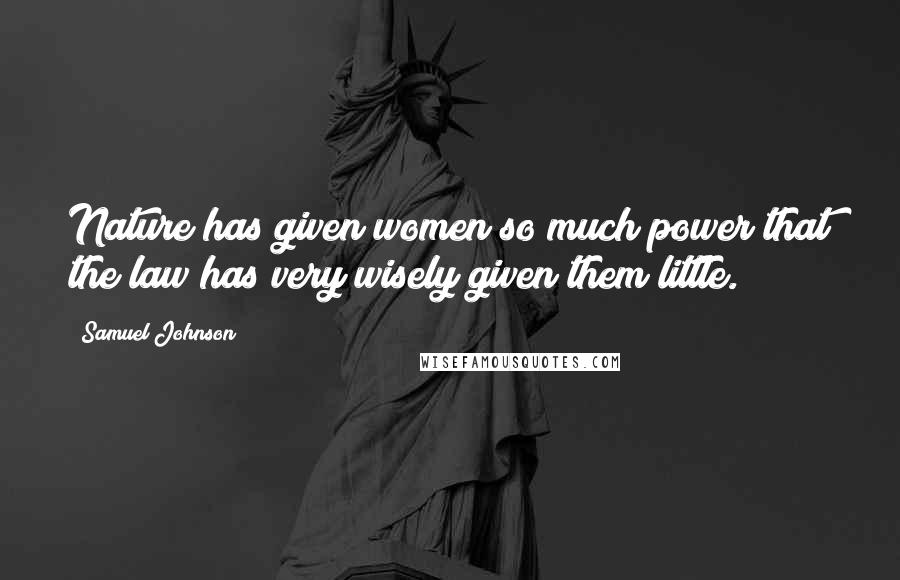 Samuel Johnson Quotes: Nature has given women so much power that the law has very wisely given them little.
