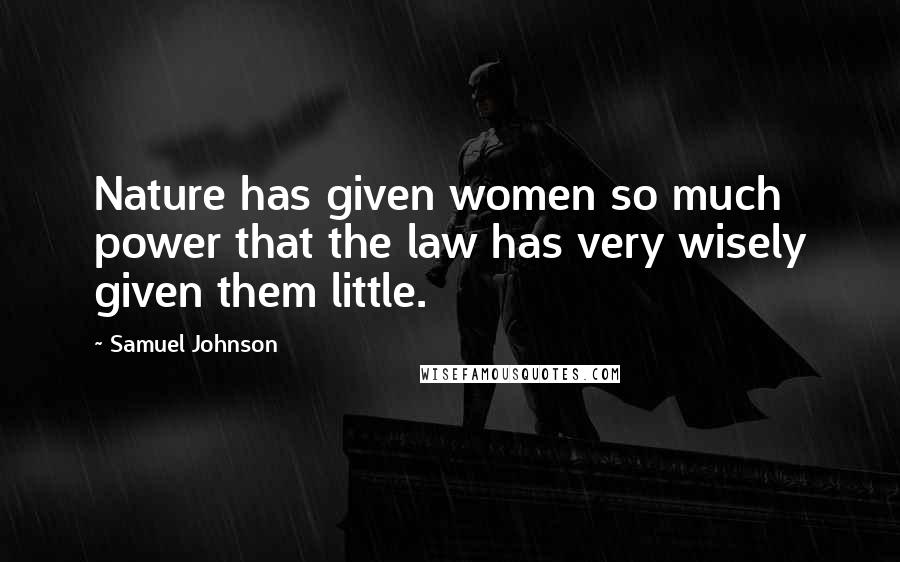 Samuel Johnson Quotes: Nature has given women so much power that the law has very wisely given them little.