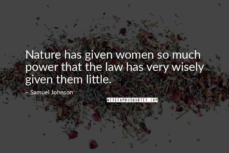 Samuel Johnson Quotes: Nature has given women so much power that the law has very wisely given them little.