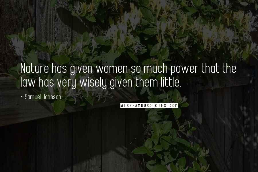 Samuel Johnson Quotes: Nature has given women so much power that the law has very wisely given them little.