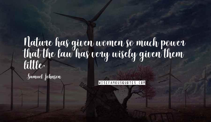 Samuel Johnson Quotes: Nature has given women so much power that the law has very wisely given them little.
