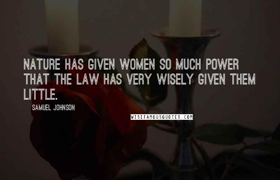 Samuel Johnson Quotes: Nature has given women so much power that the law has very wisely given them little.