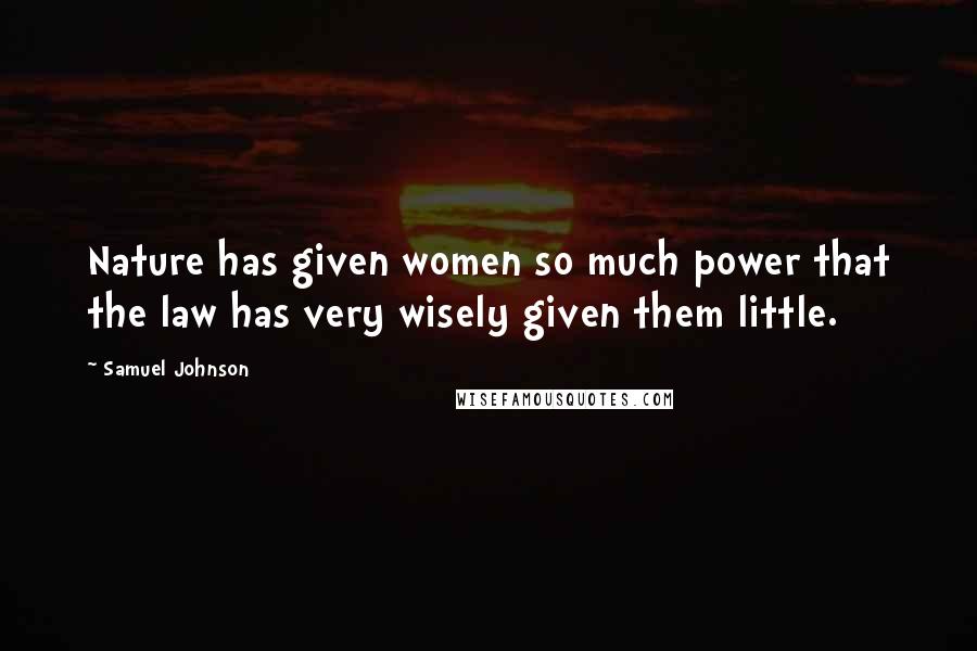 Samuel Johnson Quotes: Nature has given women so much power that the law has very wisely given them little.