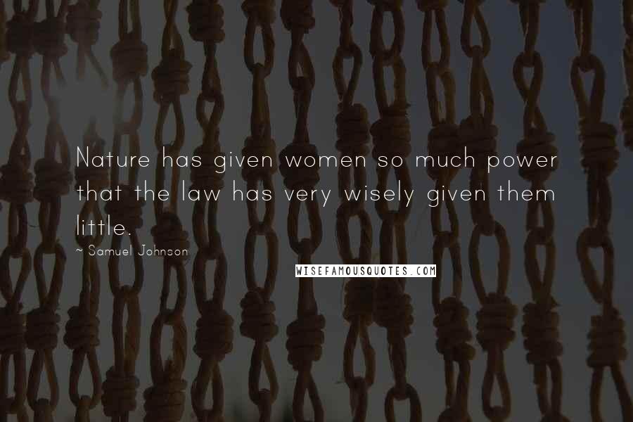 Samuel Johnson Quotes: Nature has given women so much power that the law has very wisely given them little.