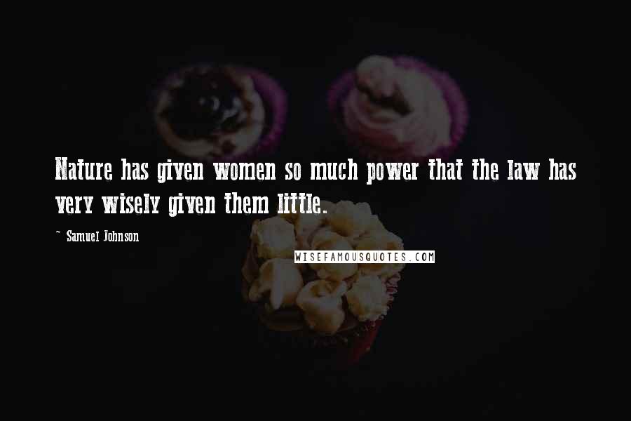 Samuel Johnson Quotes: Nature has given women so much power that the law has very wisely given them little.