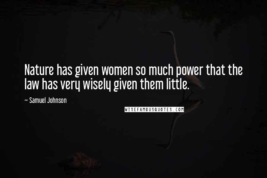 Samuel Johnson Quotes: Nature has given women so much power that the law has very wisely given them little.