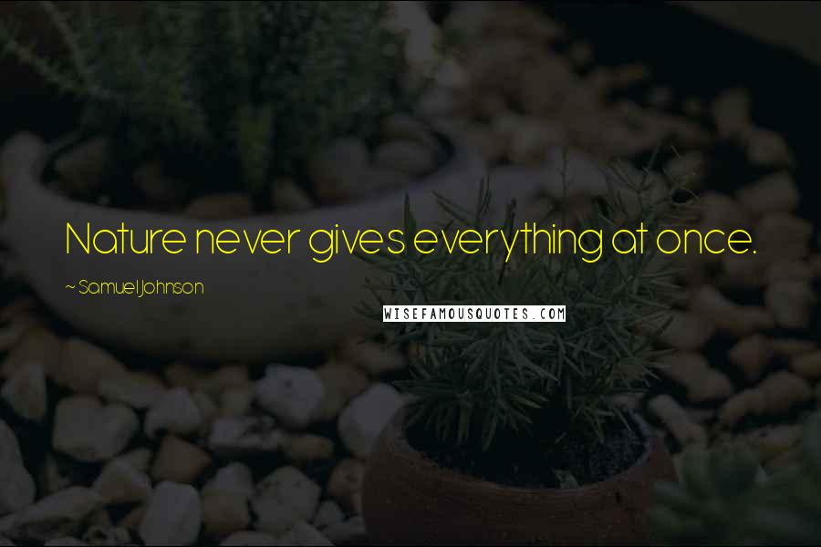 Samuel Johnson Quotes: Nature never gives everything at once.
