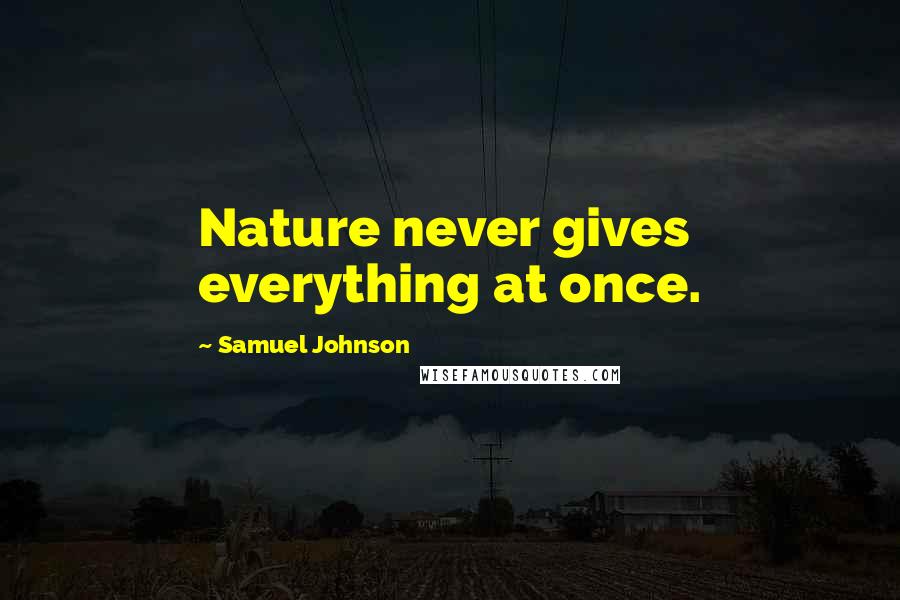 Samuel Johnson Quotes: Nature never gives everything at once.
