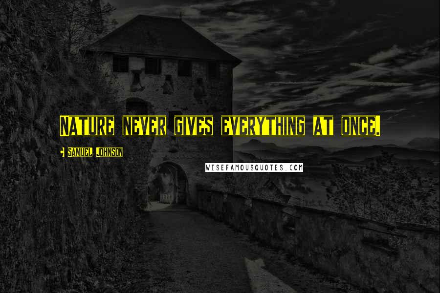 Samuel Johnson Quotes: Nature never gives everything at once.