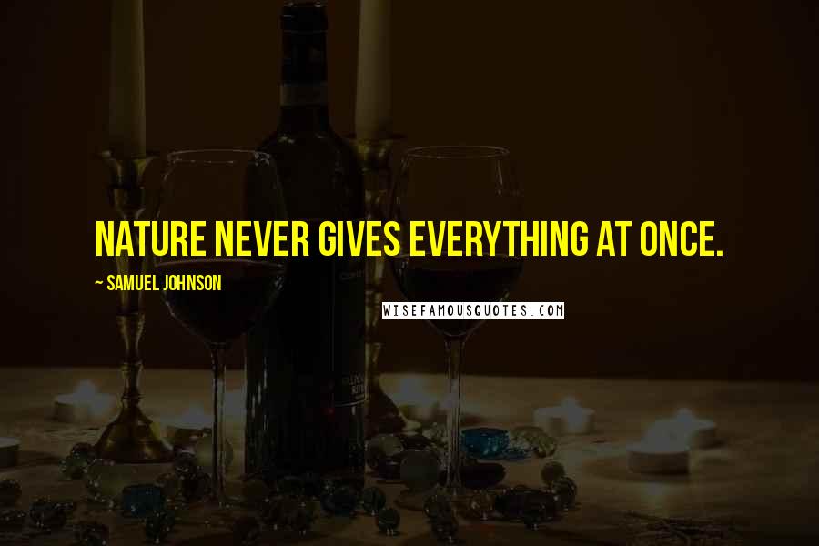 Samuel Johnson Quotes: Nature never gives everything at once.
