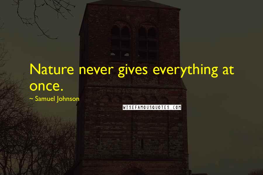 Samuel Johnson Quotes: Nature never gives everything at once.