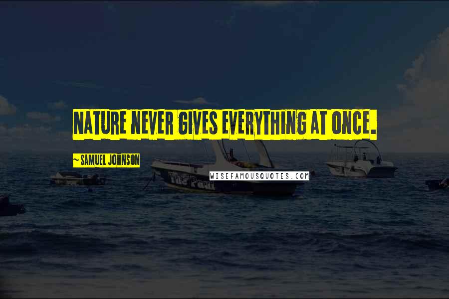 Samuel Johnson Quotes: Nature never gives everything at once.