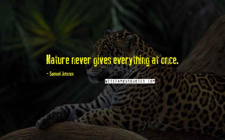 Samuel Johnson Quotes: Nature never gives everything at once.