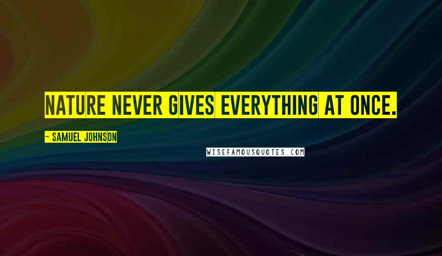 Samuel Johnson Quotes: Nature never gives everything at once.