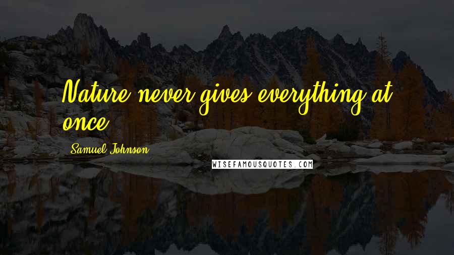 Samuel Johnson Quotes: Nature never gives everything at once.