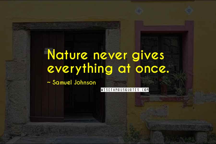 Samuel Johnson Quotes: Nature never gives everything at once.