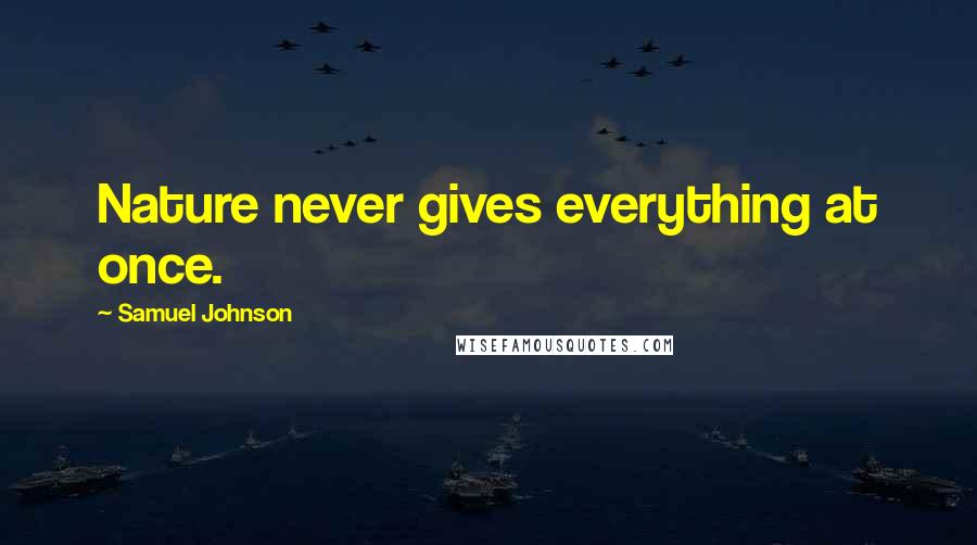 Samuel Johnson Quotes: Nature never gives everything at once.